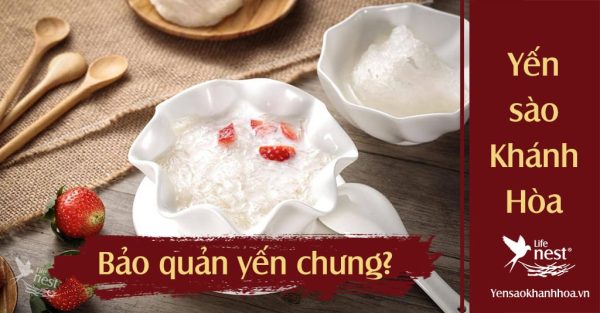 Hướng dẫn cách bảo quản yến đã chưng từ A đến Z